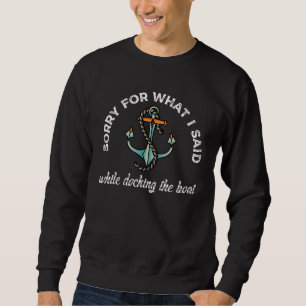 Sorry for what I said Funny Boating Humor Anchor Sweatshirt