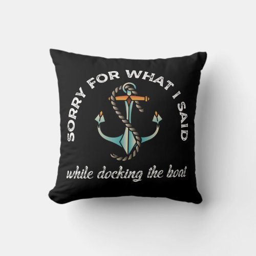 Sorry for what I said Funny Boating Humor Anchor Throw Pillow