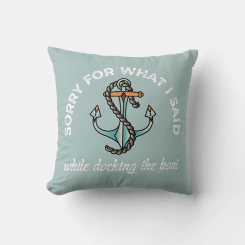 Sorry for what I said Funny Boating Humor Anchor Throw Pillow