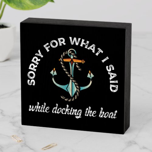 Sorry for what I said Funny Boating Humor Anchor Wooden Box Sign