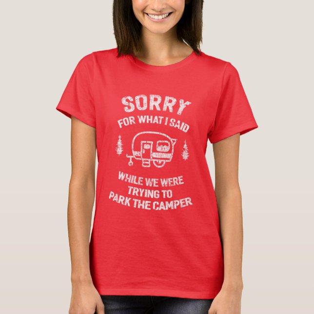 Sorry for what I said, Funny Camper Gifts T-Shirt (Front)