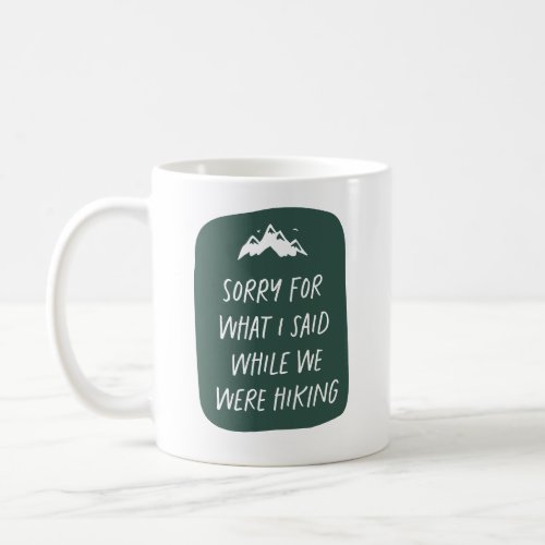 Sorry for what I said funny dark green hiking Coffee Mug