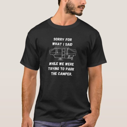 Sorry For What I Said Parking Pop Up Camper T T_Shirt