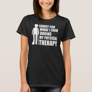 sorry for what I said physical therapy recovery in T-Shirt