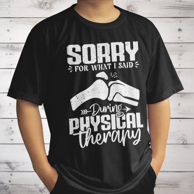 Sorry For What I Said Physical Therapy Recovery T-Shirt (Creator Uploaded)