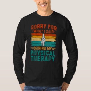 Sorry For What I Said Physical Therapy Surgery Rec T-Shirt