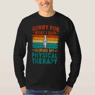 Sorry For What I Said Physical Therapy Surgery Rec T-Shirt