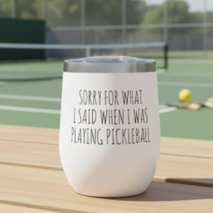 Sorry for what I said Playing Pickleball Thermal Wine Tumbler