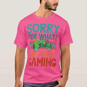 Sorry For What I Said Playing Video Games Teens Ki T-Shirt