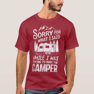 Sorry For What I Said T Shirt Camping Driver