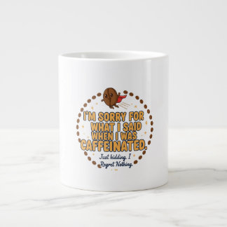 Sorry for What I Said When Caffeinated Giant Coffee Mug