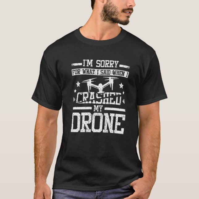 Sorry for what I said when I crashed my drone T-Shirt (Front)