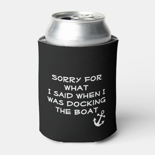 Sorry for What  I Said when I was docking the Boat Can Cooler