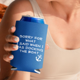 Sorry for What  I Said when I was docking the Boat Can Cooler