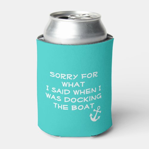 Sorry for What I Said when I was docking the Boat Can Cooler