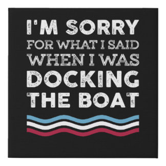 Sorry For What I Said When I Was Docking The Boat Faux Canvas Print