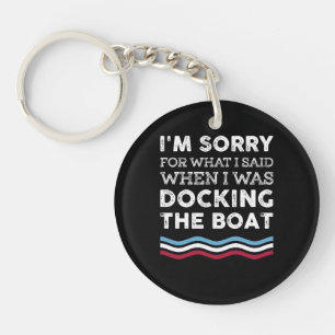 Sorry For What I Said When I Was Docking The Boat Keychain
