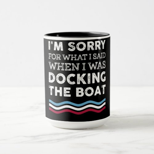 Sorry For What I Said When I Was Docking The Boat Mug