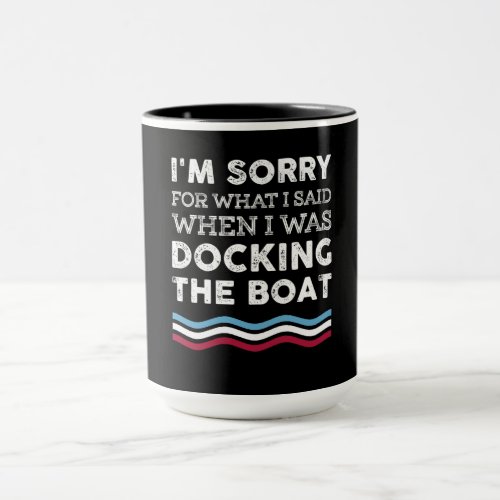 Sorry For What I Said When I Was Docking The Boat Mug