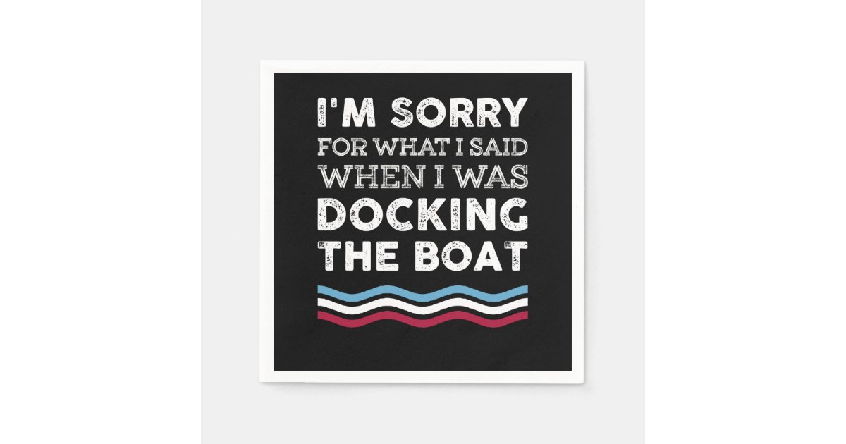 Sorry For What I Said When I Was Docking The Boat Napkins