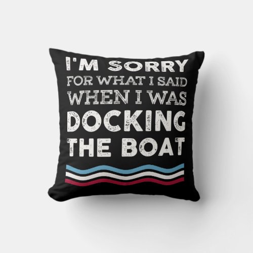 Sorry For What I Said When I Was Docking The Boat Throw Pillow
