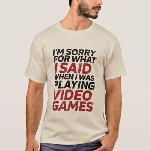 Sorry for What I Said When I was Gaming T_shirt