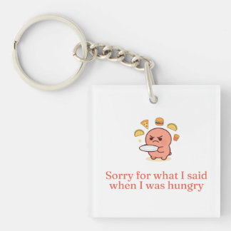 Sorry For What I Said When I Was Hungry Funny Quot Keychain
