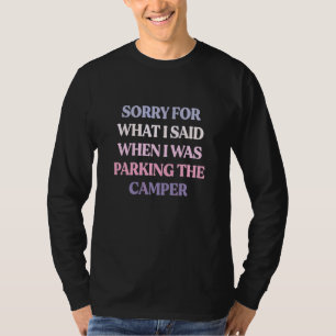 Sorry For What I Said When I Was Parking The Campe T-Shirt