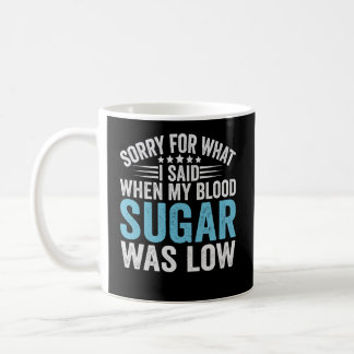 Sorry For What I Said When my Blood Sugar Was low  Coffee Mug