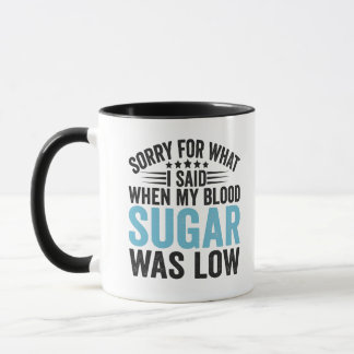 Sorry For What I Said When my Blood Sugar Was low Mug