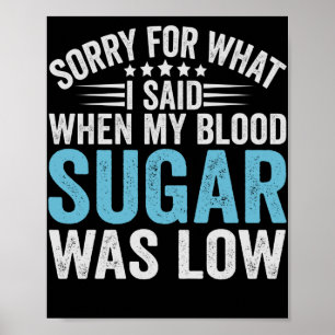 Sorry For What I Said When my Blood Sugar Was low Poster