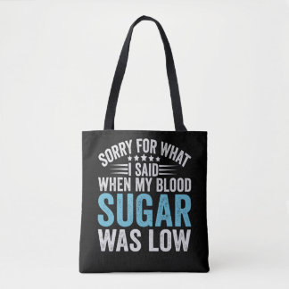 Sorry For What I Said When my Blood Sugar Was low Tote Bag