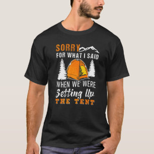 Sorry For What I Said When Setting Up The Tent T-Shirt