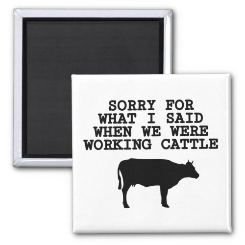 Sorry for what i said when we were working cattle magnet