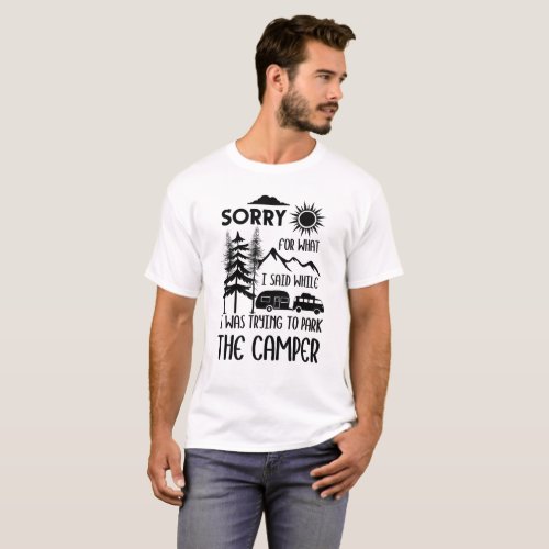 Sorry For What I Said While Backing Up The Camper  T_Shirt
