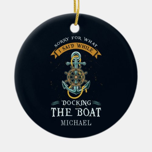 Sorry For What I Said While Docking Boat Captain Ceramic Ornament