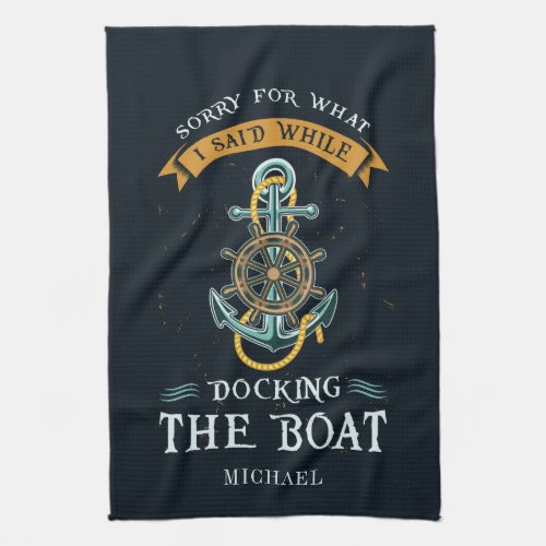 Sorry For What I Said While Docking Boat Captain  Kitchen Towel