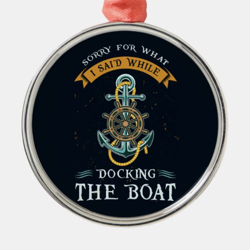 Sorry For What I Said While Docking Boat Captain Metal Ornament
