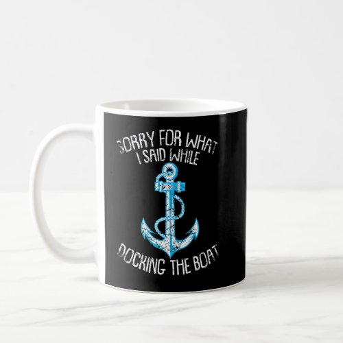 Sorry For What I Said While Docking The Boat 1  Coffee Mug