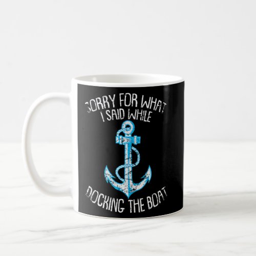 Sorry For What I Said While Docking The Boat 1  Coffee Mug