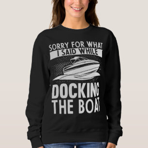 Sorry For What I Said While Docking The Boat Boati Sweatshirt