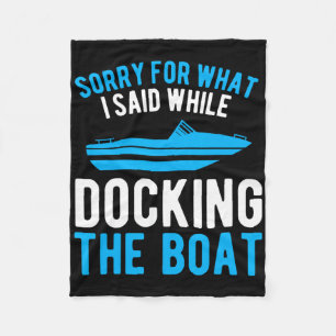 Sorry For What I Said While Docking The Boat Fleece Blanket