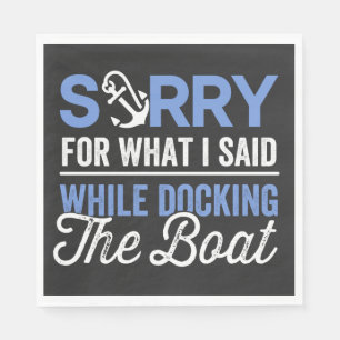 Sorry for what I said while docking the boat funny Napkins