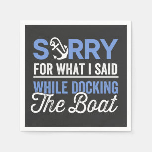 Sorry for what I said while docking the boat funny Napkins