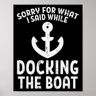 Sorry For What I Said While Docking The Boat Funny Poster