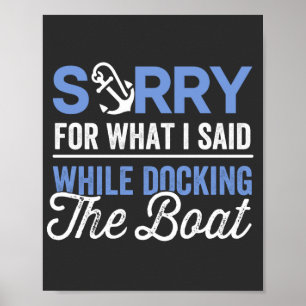 Sorry for what I said while docking the boat funny Poster