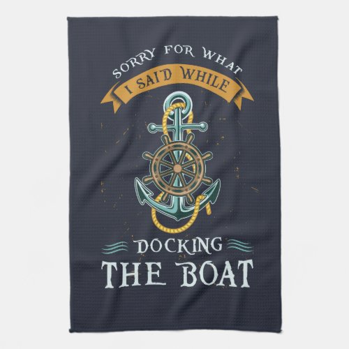 Sorry For What I Said While Docking The Boat Kitchen Towel