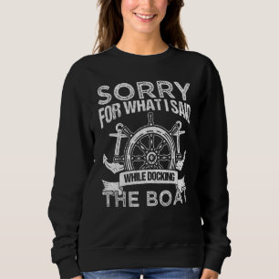 Sorry For What I Said While Docking The Boat Owner Sweatshirt