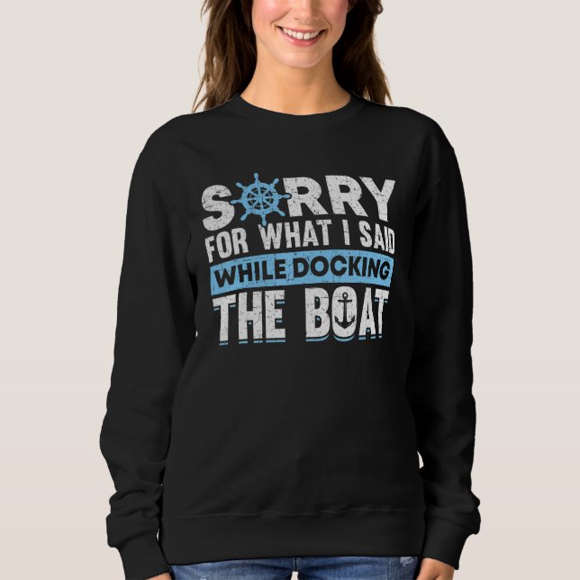 Sorry For What I Said While Docking The Boat Owner Sweatshirt (Front)