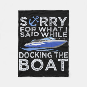 Sorry For What I Said While Docking The Boat Shirt Fleece Blanket